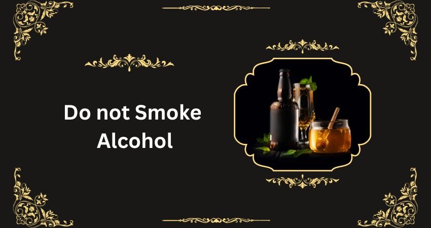 Do not Smoke Alcohol